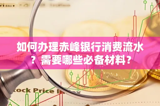 如何办理赤峰银行消费流水？需要哪些必备材料？