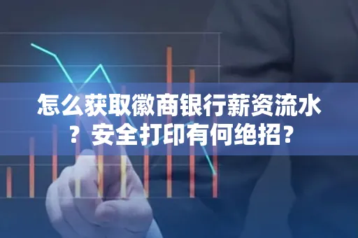 怎么获取徽商银行薪资流水？安全打印有何绝招？