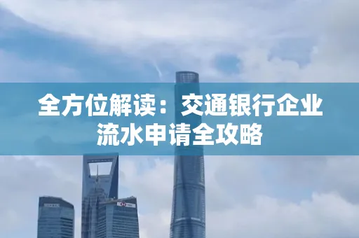 全方位解读：交通银行企业流水申请全攻略