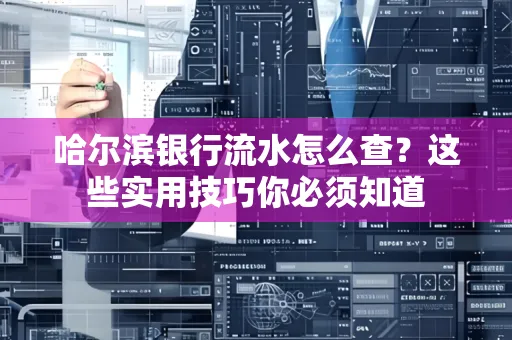 哈尔滨银行流水怎么查？这些实用技巧你必须知道